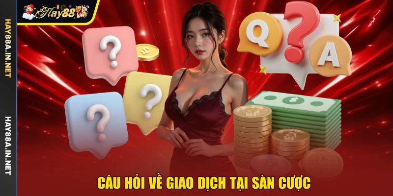 Câu hỏi về giao dịch tại sàn cược