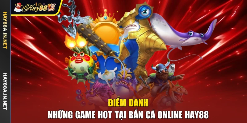 Điểm danh những game hot tại bắn cá online Hay88