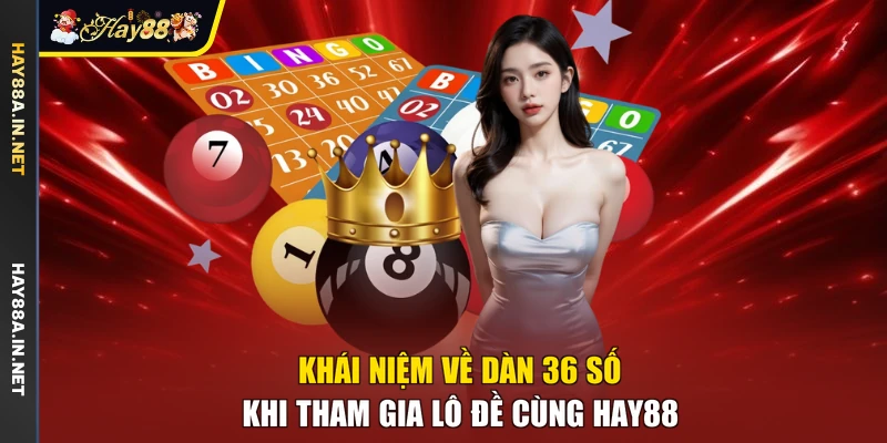 Khái niệm về dàn 36 số khi tham gia lô đề cùng Hay88