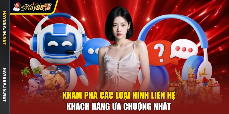 Khám phá các loại hình liên hệ khách hàng ưa chuộng nhất