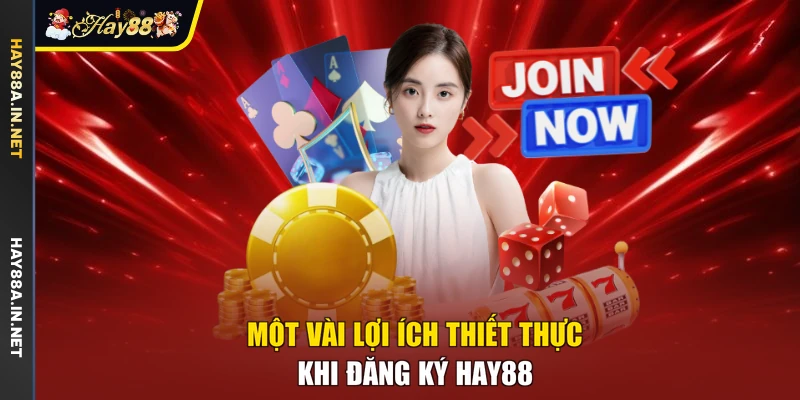 Một vài lợi ích thiết thực khi đăng ký Hay88