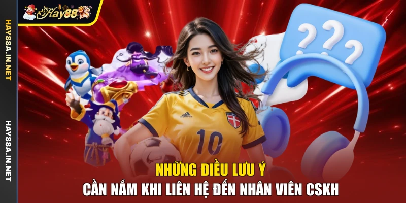 Những điều lưu ý cần nắm khi liên hệ đến nhân viên CSKH