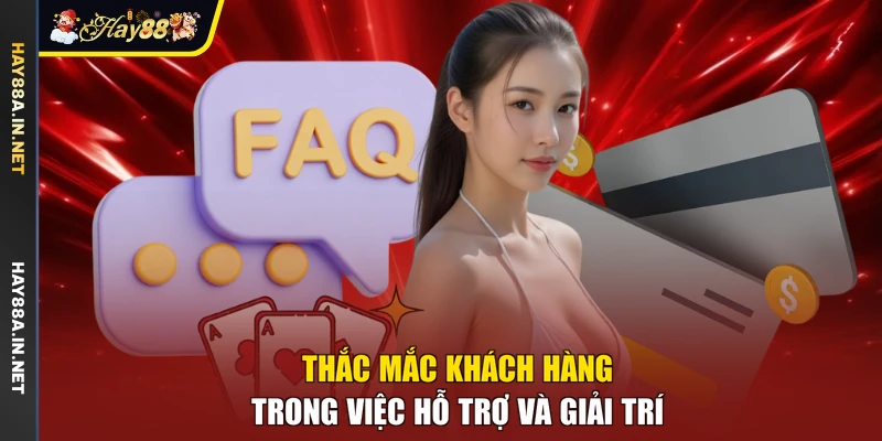 Thắc mắc khách hàng trong việc hỗ trợ và giải trí